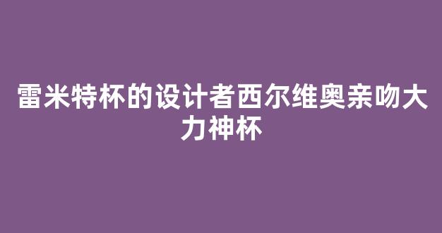 雷米特杯的设计者西尔维奥亲吻大力神杯