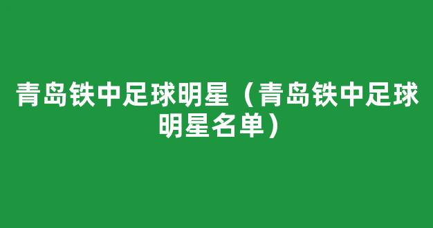 青岛铁中足球明星（青岛铁中足球明星名单）