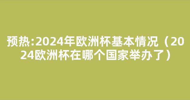 预热:2024年欧洲杯基本情况（2024欧洲杯在哪个国家举办了）