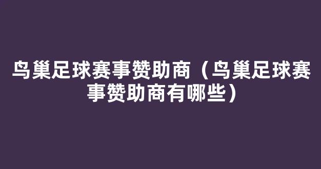 鸟巢足球赛事赞助商（鸟巢足球赛事赞助商有哪些）