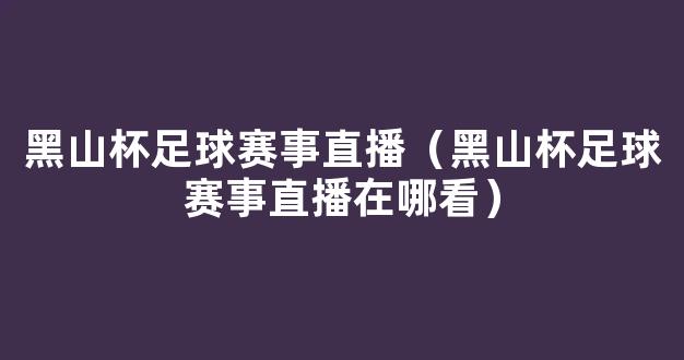 黑山杯足球赛事直播（黑山杯足球赛事直播在哪看）