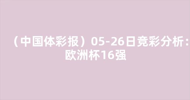 （中国体彩报）05-26日竞彩分析：欧洲杯16强