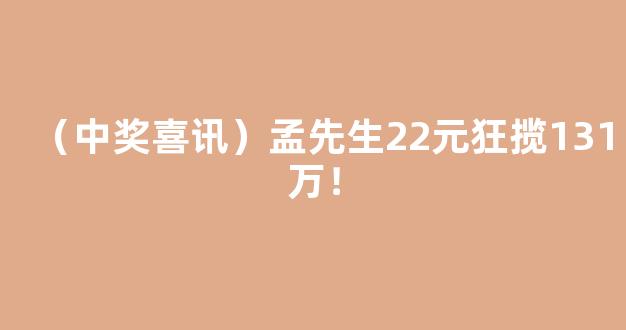 （中奖喜讯）孟先生22元狂揽131万！