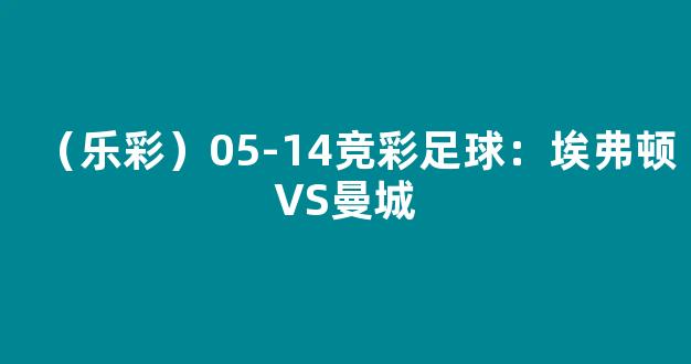 （乐彩）05-14竞彩足球：埃弗顿VS曼城