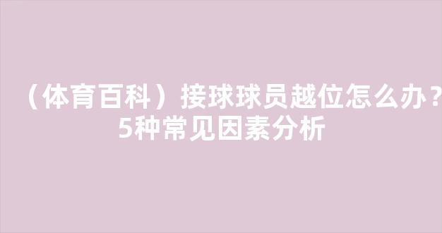 （体育百科）接球球员越位怎么办？5种常见因素分析