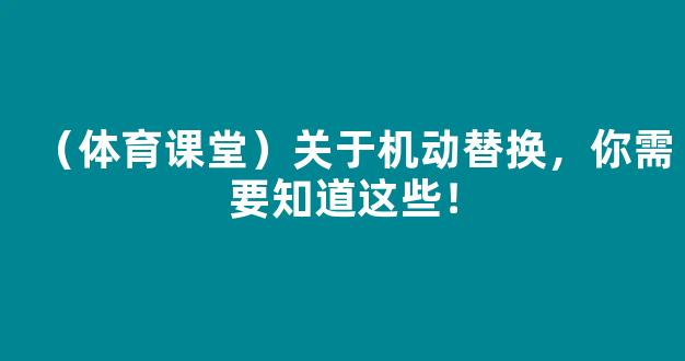 （体育课堂）关于机动替换，你需要知道这些！