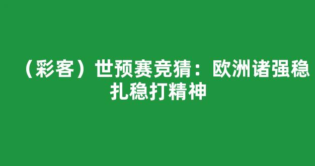 （彩客）世预赛竞猜：欧洲诸强稳扎稳打精神