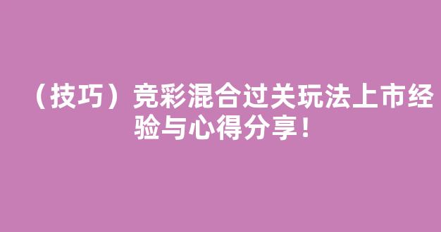 （技巧）竞彩混合过关玩法上市经验与心得分享！