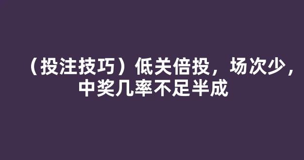 （投注技巧）低关倍投，场次少，中奖几率不足半成