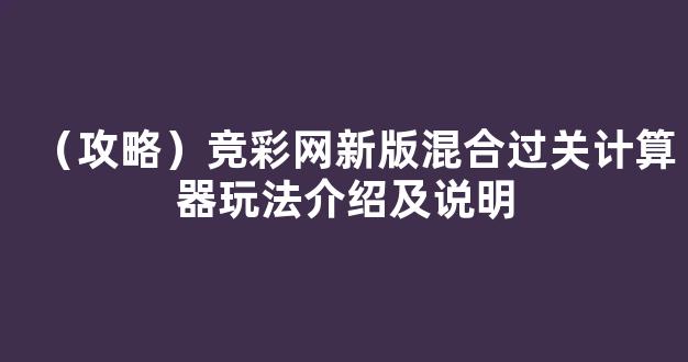 （攻略）竞彩网新版混合过关计算器玩法介绍及说明