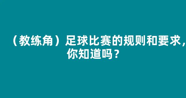 （教练角）足球比赛的规则和要求，你知道吗？