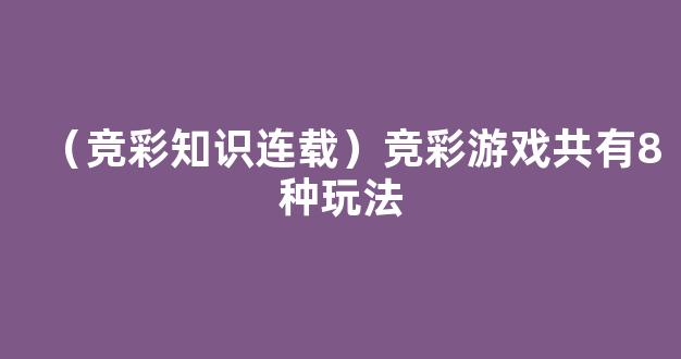 （竞彩知识连载）竞彩游戏共有8种玩法