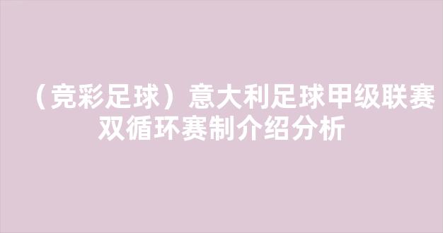 （竞彩足球）意大利足球甲级联赛双循环赛制介绍分析