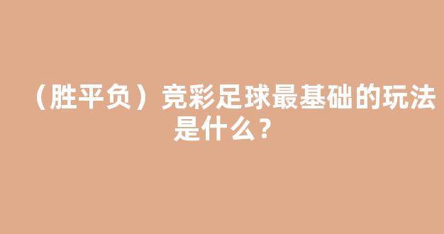 （胜平负）竞彩足球最基础的玩法是什么？