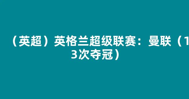 （英超）英格兰超级联赛：曼联（13次夺冠）