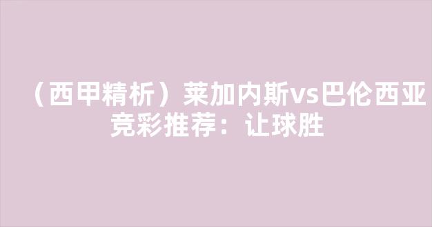 （西甲精析）莱加内斯vs巴伦西亚竞彩推荐：让球胜