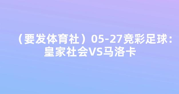 （要发体育社）05-27竞彩足球：皇家社会VS马洛卡