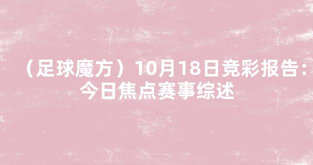 （足球魔方）10月18日竞彩报告：今日焦点赛事综述