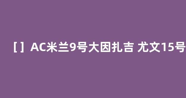 ［］AC米兰9号大因扎吉+尤文15号