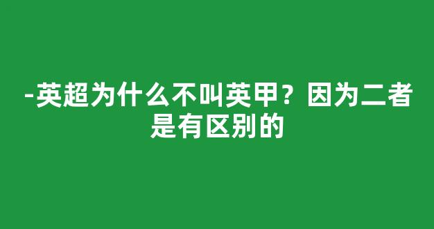 -英超为什么不叫英甲？因为二者是有区别的