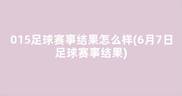 015足球赛事结果怎么样(6月7日足球赛事结果)