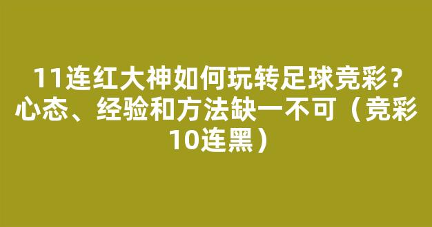 11连红大神如何玩转足球竞彩？心态、经验和方法缺一不可（竞彩10连黑）