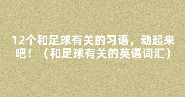 12个和足球有关的习语，动起来吧！（和足球有关的英语词汇）