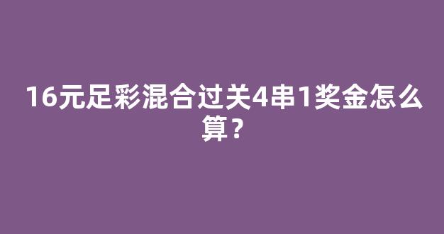 16元足彩混合过关4串1奖金怎么算？