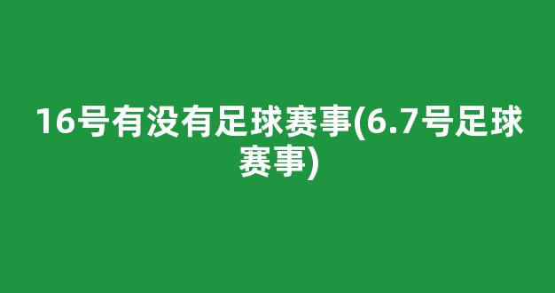 16号有没有足球赛事(6.7号足球赛事)