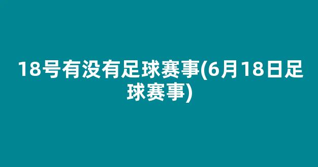 18号有没有足球赛事(6月18日足球赛事)