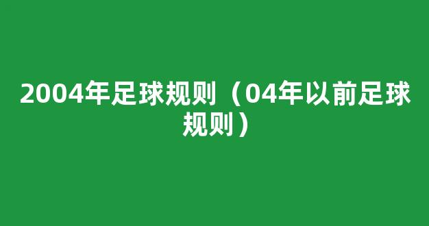 2004年足球规则（04年以前足球规则）