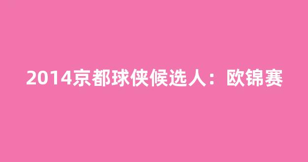 2014京都球侠候选人：欧锦赛