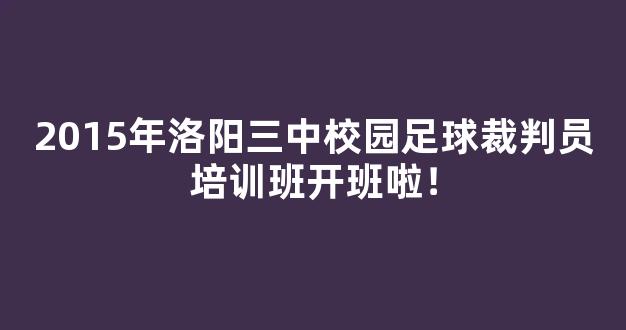 2015年洛阳三中校园足球裁判员培训班开班啦！