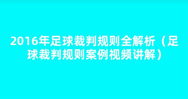 2016年足球裁判规则全解析（足球裁判规则案例视频讲解）