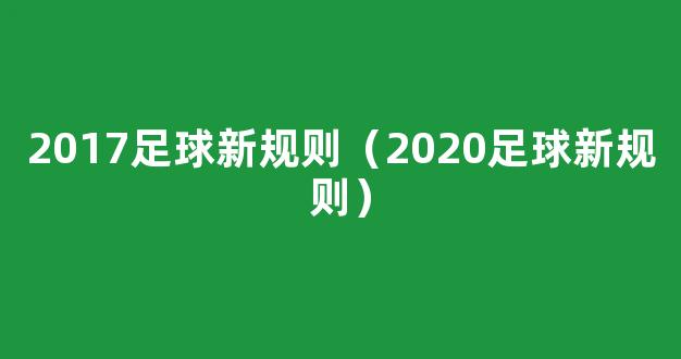 2017足球新规则（2020足球新规则）