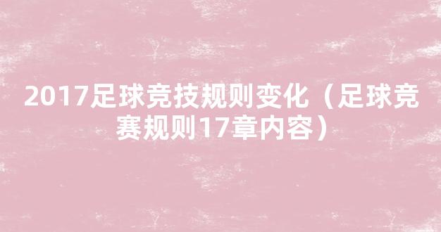 2017足球竞技规则变化（足球竞赛规则17章内容）