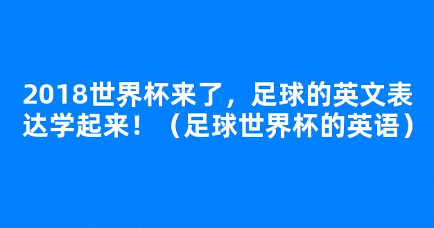 2018世界杯来了，足球的英文表达学起来！（足球世界杯的英语）