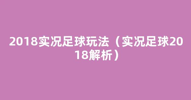 2018实况足球玩法（实况足球2018解析）