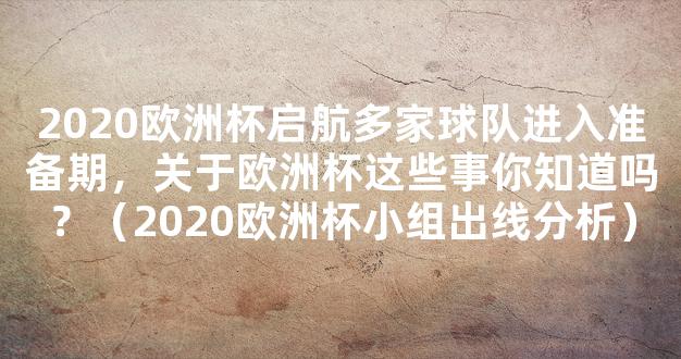 2020欧洲杯启航多家球队进入准备期，关于欧洲杯这些事你知道吗？（2020欧洲杯小组出线分析）