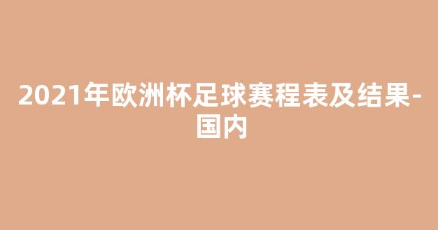 2021年欧洲杯足球赛程表及结果-国内