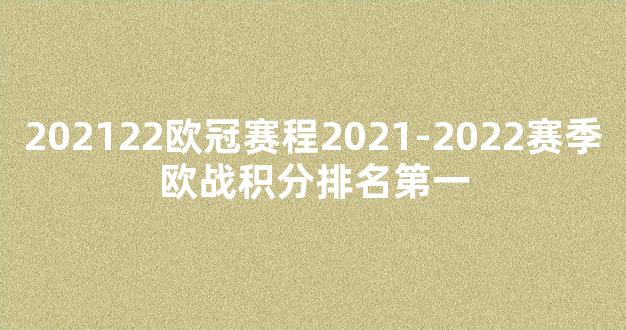 202122欧冠赛程2021-2022赛季欧战积分排名第一