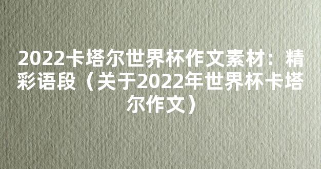 2022卡塔尔世界杯作文素材：精彩语段（关于2022年世界杯卡塔尔作文）