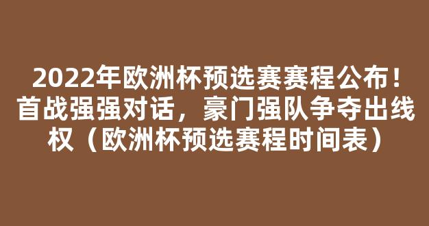 2022年欧洲杯预选赛赛程公布！首战强强对话，豪门强队争夺出线权（欧洲杯预选赛程时间表）