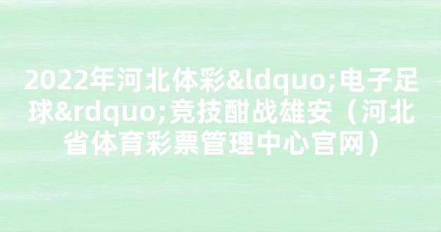 2022年河北体彩“电子足球”竞技酣战雄安（河北省体育彩票管理中心官网）