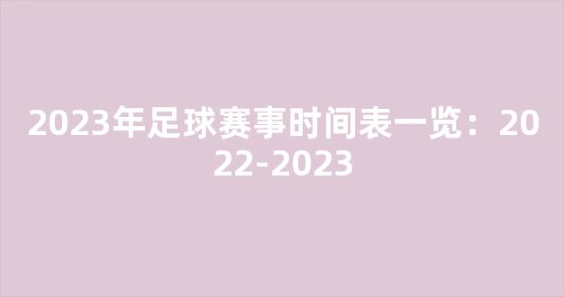 2023年足球赛事时间表一览：2022-2023