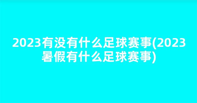 2023有没有什么足球赛事(2023暑假有什么足球赛事)