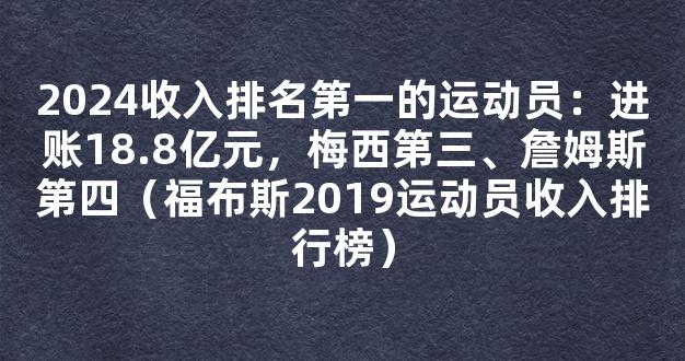 2024收入排名第一的运动员：进账18.8亿元，梅西第三、詹姆斯第四（福布斯2019运动员收入排行榜）