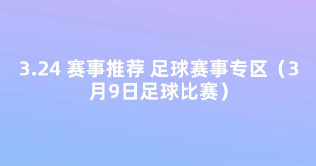 3.24 赛事推荐 足球赛事专区（3月9日足球比赛）