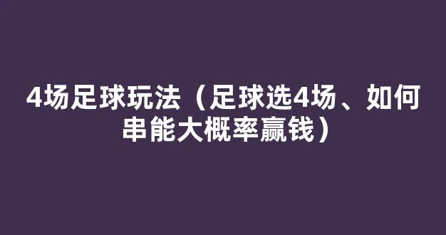 4场足球玩法（足球选4场、如何串能大概率赢钱）