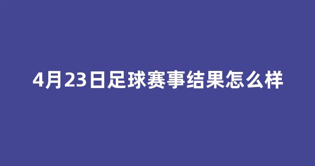 4月23日足球赛事结果怎么样